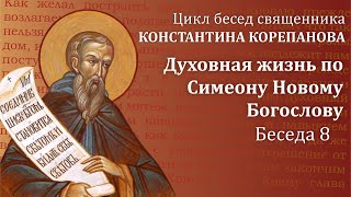 Беседа 8 из цикла "Духовная жизнь по Симеону Новому Богослову" | священник Константин Корепанов