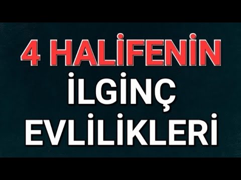 4 HALİFE'NİN ŞAŞIRTAN EVLİLİKLERİ ve İLGİNÇ AKRABALIK İLİŞKİLERİ