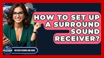 How To Set Up A Surround Sound Receiver? - NextGen Viewing and Audio
