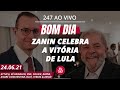 Bom dia 247: Zanin celebra a vitória de Lula (24.6.21)