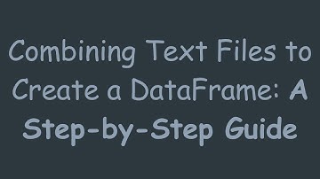 Combining Text Files to Create a DataFrame: A Step-by-Step Guide