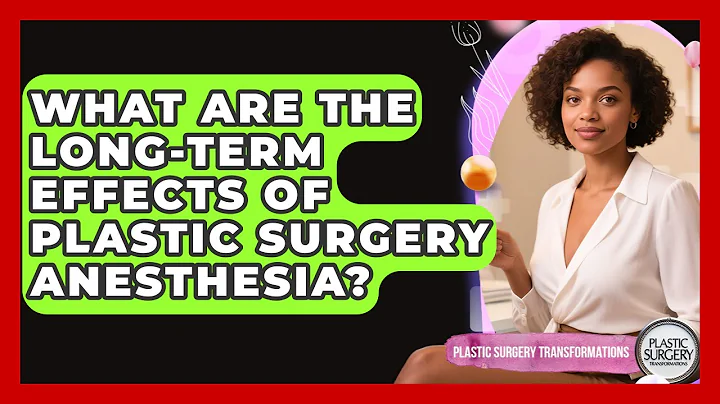 What Are The Long-term Effects Of Plastic Surgery Anesthesia? - Plastic Surgery Transformations