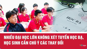 Nhiều đại học lớn không xét tuyển học bạ, học sinh cần chú ý các thay đổi| VTV24