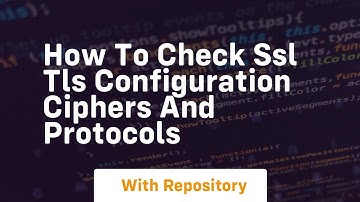 How to check ssl tls configuration ciphers and protocols