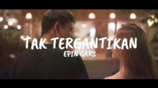 Tak Tergantikan - Epin Gars