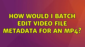 Ubuntu: How would I batch edit video file metadata for an mp4? (2 Solutions!!)