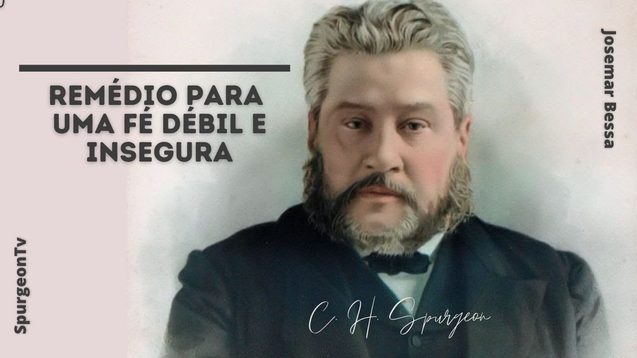 Remédio para uma fé débil e insegura | C. H. Sppurgeon ( 1834 - 1892 )