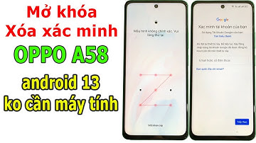 Mở khóa và xóa xác minh tài khoản Google Oppo A58 android 13 khi quên
