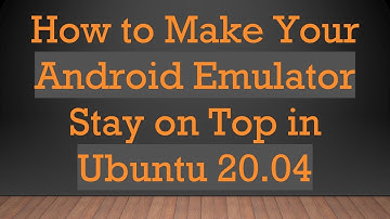 How to Make Your Android Emulator Stay on Top in Ubuntu 20.04