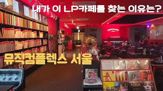 내가 이 LP카페를 찾는 이유는?! 뮤직컴플렉스 서울   Music complex Seoul