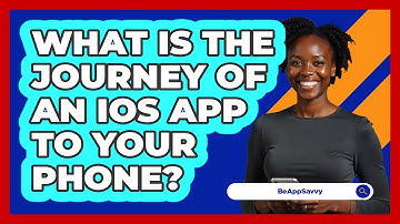 What Is The Journey Of An iOS App To Your Phone? - Be App Savvy