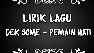 Dek Some - Pemain Hati Lirik Lagu