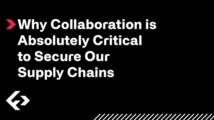Why Collaboration is Absolutely Critical to Secure Our Supply Chains