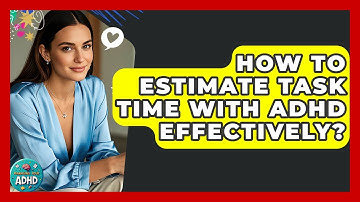 How To Estimate Task Time With ADHD Effectively? | Managing Your ADHD