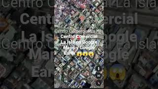 Centro Comercial La Isla Encontrado En Google Maps Y Google Earth