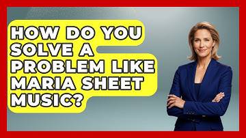 How Do You Solve A Problem Like Maria Sheet Music? - Classical Serenade