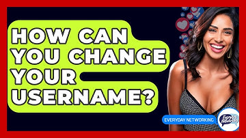 How Can You Change Your Username? - Everyday-Networking