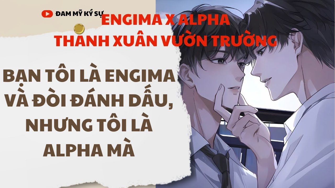 [BL][Đam Mỹ Audio][FULL] BẠN TÔI LÀ ENGIMA VÀ ĐÒI ĐÁNH DẤU, NHƯNG TÔI LÀ ALPHA MÀ || Đam Mỹ Ký Sự