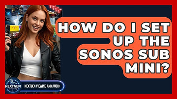 How Do I Set Up The Sonos Sub Mini? - NextGen Viewing and Audio