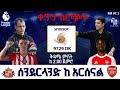 Sunderland Vs Arsenal ሰንደርላንድ ከ አርሰናል በቅኝት በኳስ ሜዳ በኤፍኤም አዲስ 97 1 Premier League Live
