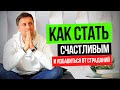 Как избавиться от страданий и обрести счастье // Как стать счастливым человеком?