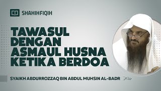 Tawasul dengan Asmaul Husna Ketika Berdoa - Syaikh Abdurrozzaq bin Abdul Muhsin Al-Badr