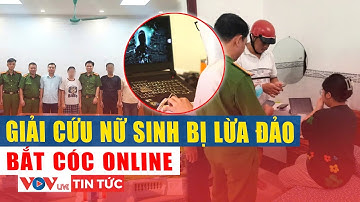 Giải cứu nữ sinh bị lừa đảo bắt cóc online | VOV Live