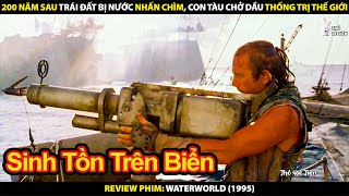 200 Năm Sau Trái Đất Bị Nước Nhấn Chìm - Con Tàu Chở Dầu Thống Trị Thế Giới | Review Phim Waterworld