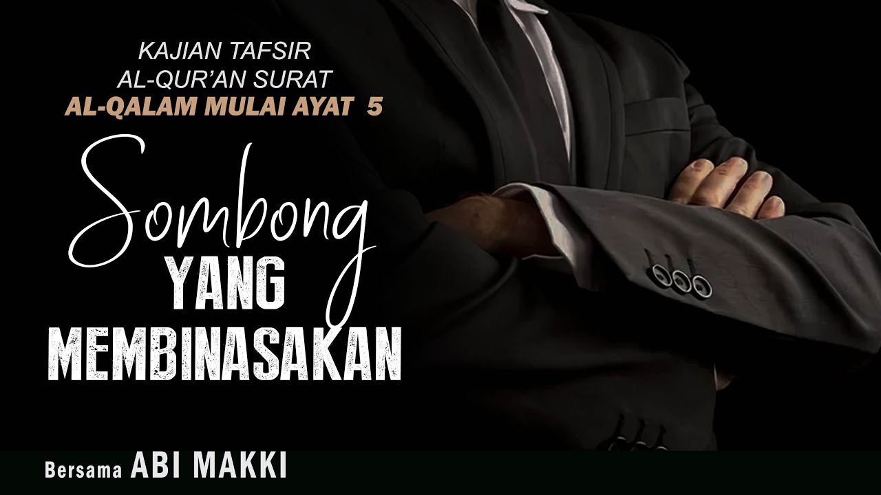SOMBONG YANG MEMBINASAKAN | TAFSIR AL-QUR'AN SURAT AL-QALAM MULAI AYAT 5 | Bersama ABI MAKKI