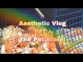 Aesthetic vlog 7 the pet store  aesthetic vlogs