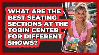 What Are The Best Seating Sections At The Tobin Center For Different Shows? Details