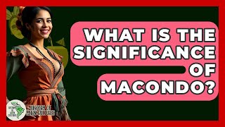 What Is The Significance Of Macondo? - History Of Latin Cultures