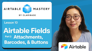Lesson 10 - Fields Pt 2: Airtable Attachments, Barcodes, & Buttons | Airtable Mastery by Claribase