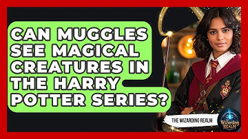 Can Muggles See Magical Creatures in the Harry Potter Series? | The Wizarding Realm