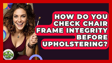 How Do You Check Chair Frame Integrity Before Upholstering? - The Upcycle Lab
