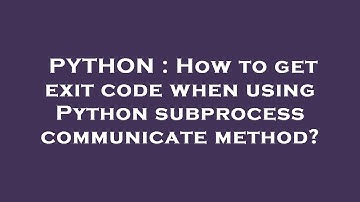 PYTHON : How to get exit code when using Python subprocess communicate method?