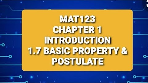 MAT123 - CHAPTER 1 Introduction (1.7 Basic Property & Postulate)