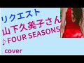 リクエスト 山下久美子さん ♪FOUR SEASONS     cover 