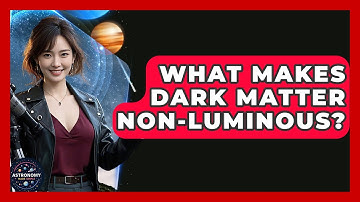 What Makes Dark Matter Non-luminous? - Astronomy Made Simple