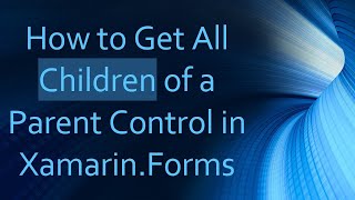 How to Get All Children of a Parent Control in Xamarin.Forms screenshot 4