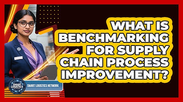 What Is Benchmarking For Supply Chain Process Improvement? - Smart Logistics Network