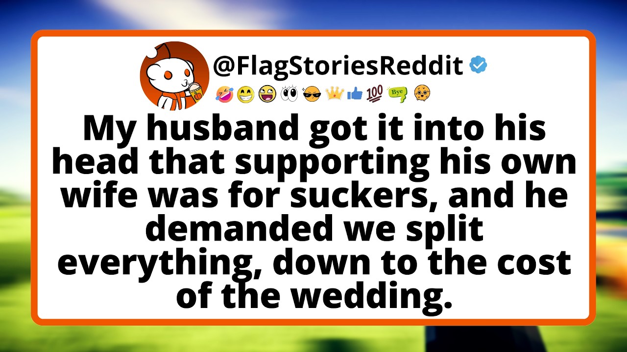 My husband got it into his head that supporting his own wife was for suckers, and he demanded we...