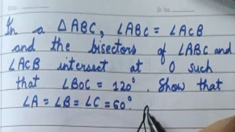 In ∆ABC, ∠ABC = ∠ACB and  bisectors of ∠ABC and ∠ACB intersect at O,∠BOC = 120 Show that ∠A=∠B=∠C=60