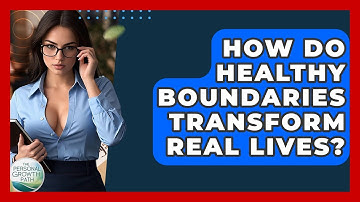 How Do Healthy Boundaries Transform Real Lives? - The Personal Growth Path
