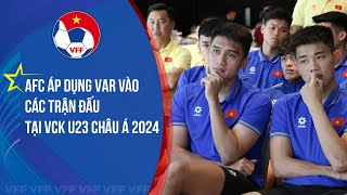 AFC áp dụng công nghệ VAR vào tất cả các trận đấu tại VCK U23 châu Á 2024