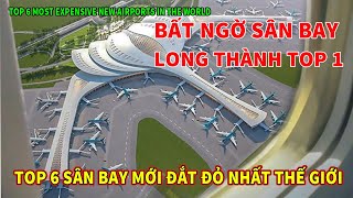 SÂN BAY LONG THÀNH ĐẮT NHẤT TOP 6 SÂN BAY MỚI ĐANG XÂY DỰNG ĐẮT ĐỎ NHẤT THẾ GIỚI