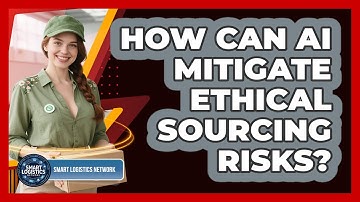 How Can AI Mitigate Ethical Sourcing Risks? - Smart Logistics Network