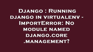 Django : Running django in virtualenv - ImportError: No module named django.core.management?