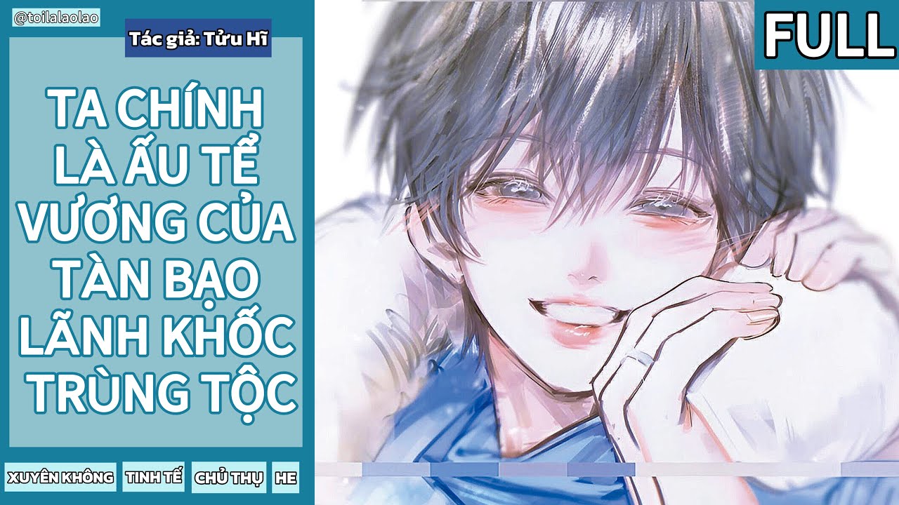 [Tóm tắt tiểu thuyết đam mỹ] TA CHÍNH LÀ ẤU TỂ VƯƠNG CỦA TÀN BẠO LÃNH KHỐC TRÙNG TỘC (FULL)