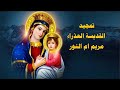 اجمل تمجيد للعذراء مريم السلام لك يامريم خلاص ابينا ادم 